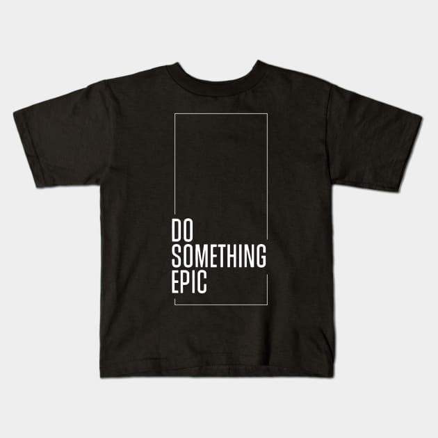 Do something epic Kids T-Shirt by Kyra_Clay